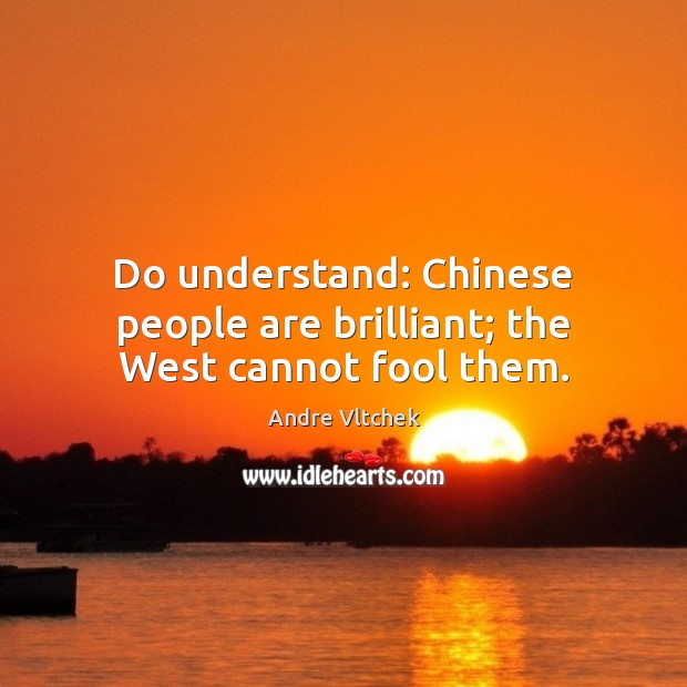 Do understand: Chinese people are brilliant; the West cannot fool them. Fools Quotes Image