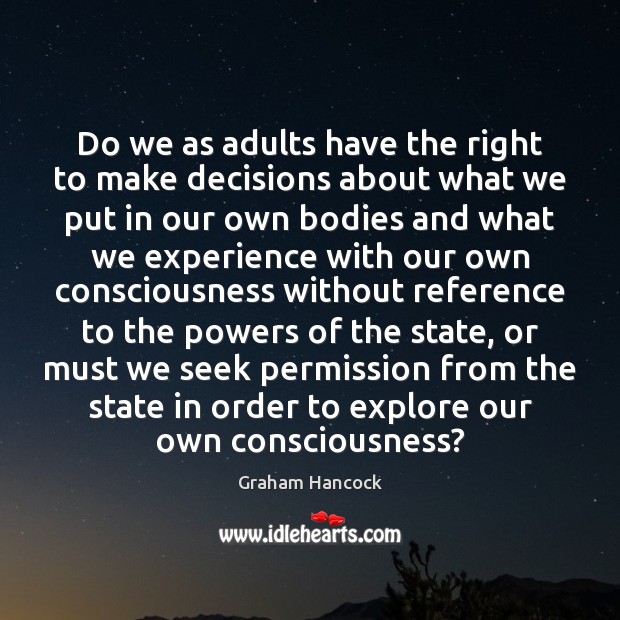 Do we as adults have the right to make decisions about what Graham Hancock Picture Quote