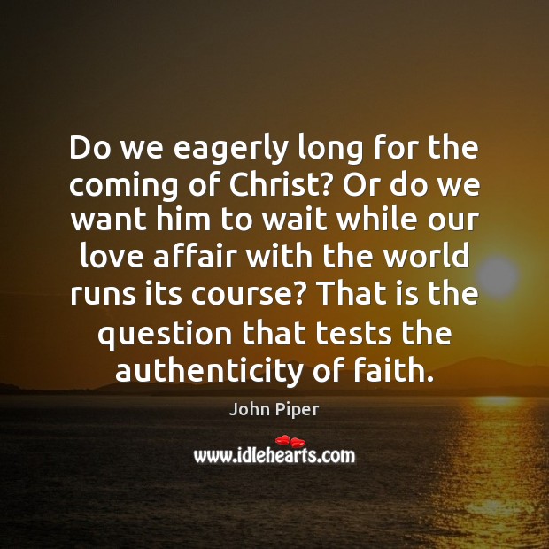 Do we eagerly long for the coming of Christ? Or do we Image