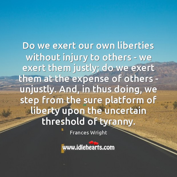Do we exert our own liberties without injury to others – we Frances Wright Picture Quote