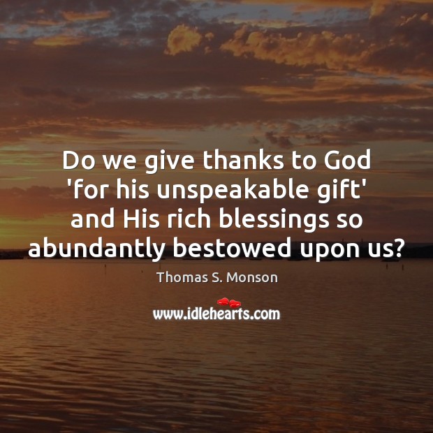 Do we give thanks to God ‘for his unspeakable gift’ and His Thomas S. Monson Picture Quote