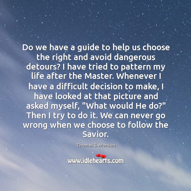 Do we have a guide to help us choose the right and Thomas S. Monson Picture Quote