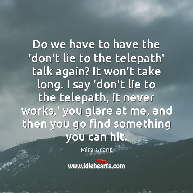 Do we have to have the ‘don’t lie to the telepath’ talk Mira Grant Picture Quote