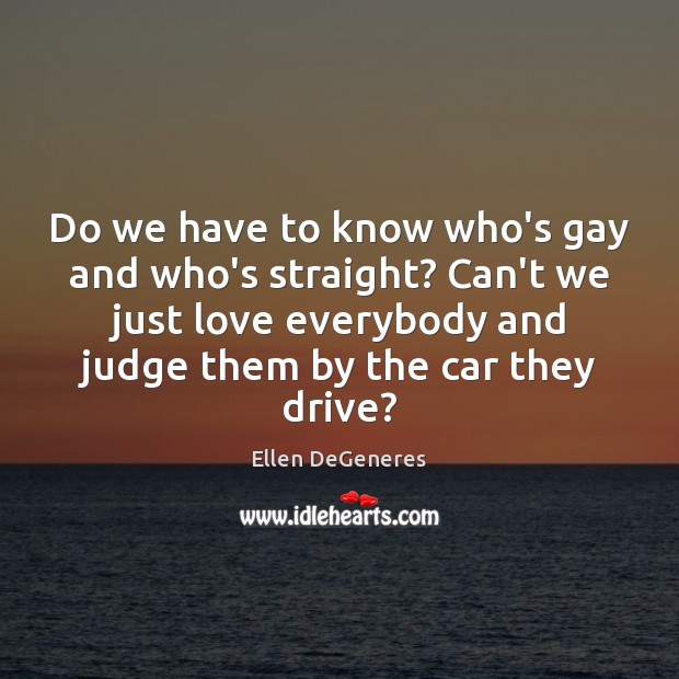 Do we have to know who’s gay and who’s straight? Can’t we Image