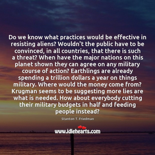 Do we know what practices would be effective in resisting aliens? Wouldn’t Stanton T. Friedman Picture Quote