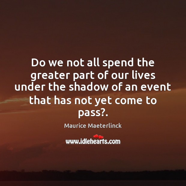 Do we not all spend the greater part of our lives under Maurice Maeterlinck Picture Quote
