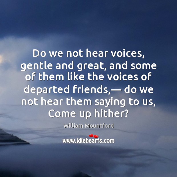 Do we not hear voices, gentle and great, and some of them Image