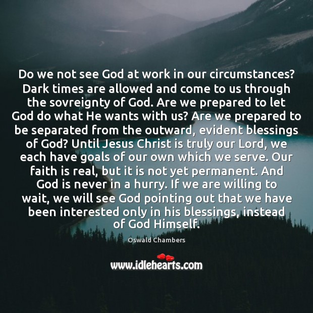 Do we not see God at work in our circumstances? Dark times Faith Quotes Image