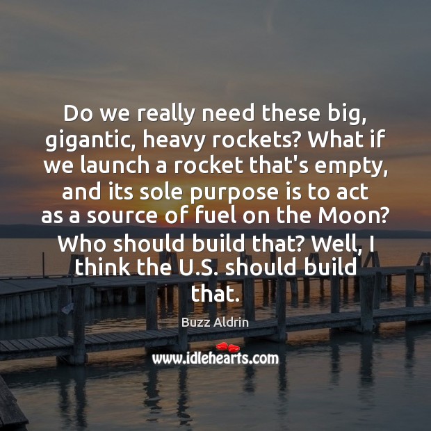 Do we really need these big, gigantic, heavy rockets? What if we Buzz Aldrin Picture Quote