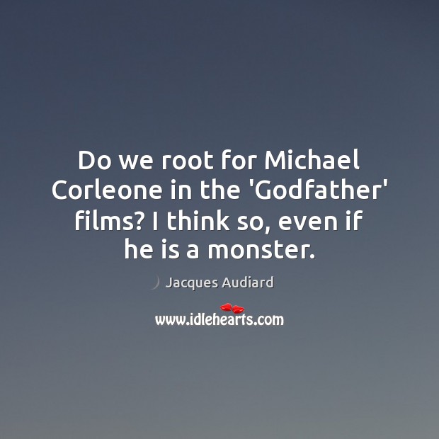 Do we root for Michael Corleone in the ‘Godfather’ films? I think Jacques Audiard Picture Quote