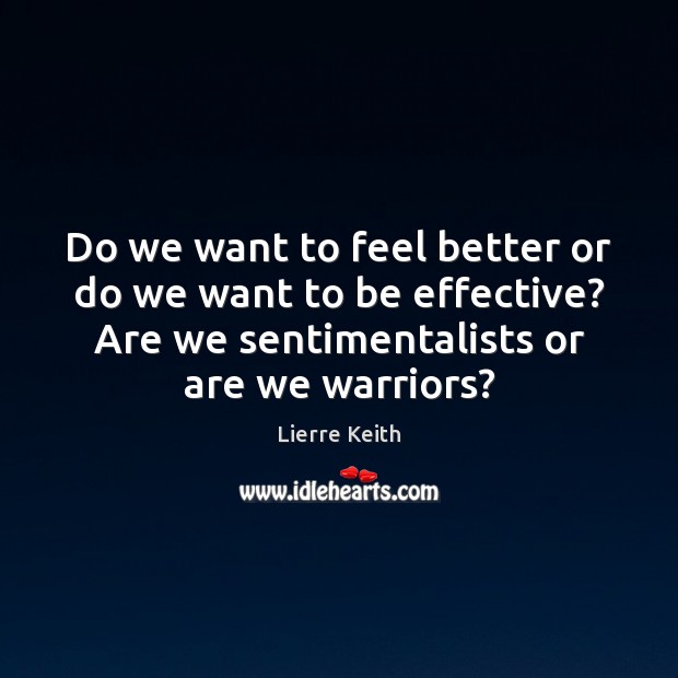 Do we want to feel better or do we want to be Lierre Keith Picture Quote