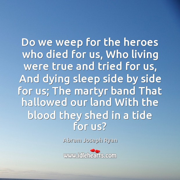 Do we weep for the heroes who died for us, Who living Image