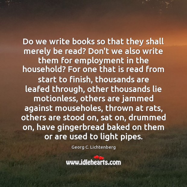 Do we write books so that they shall merely be read? Don’t Georg C. Lichtenberg Picture Quote