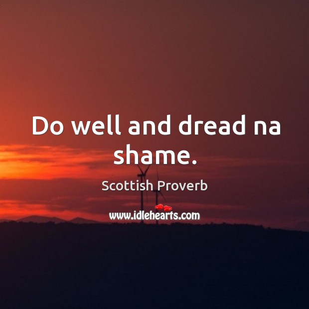 Do well and dread na shame. Scottish Proverbs Image