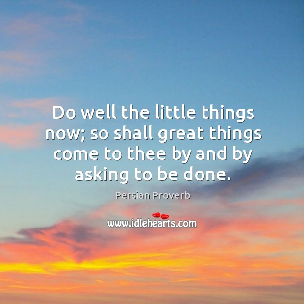 Do well the little things now; so shall great things come Image