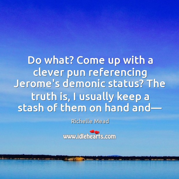 Do what? Come up with a clever pun referencing Jerome’s demonic status? Richelle Mead Picture Quote