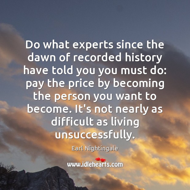 Do what experts since the dawn of recorded history have told you Earl Nightingale Picture Quote