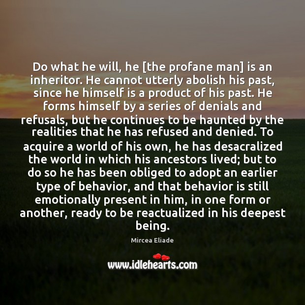 Do what he will, he [the profane man] is an inheritor. He Mircea Eliade Picture Quote