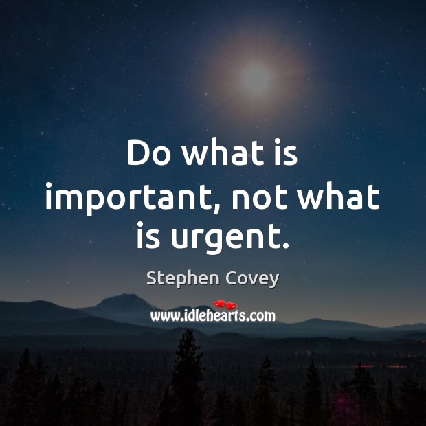 Do what is important, not what is urgent. Stephen Covey Picture Quote