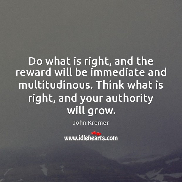 Do what is right, and the reward will be immediate and multitudinous. Image