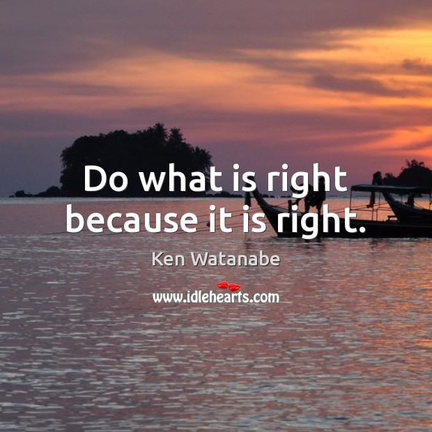 Do what is right because it is right. Image