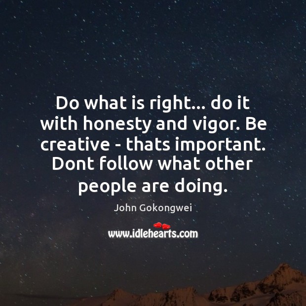 Do what is right… do it with honesty and vigor. Be creative John Gokongwei Picture Quote