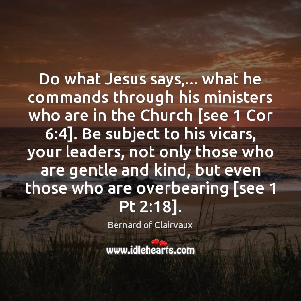 Do what Jesus says,… what he commands through his ministers who are Bernard of Clairvaux Picture Quote