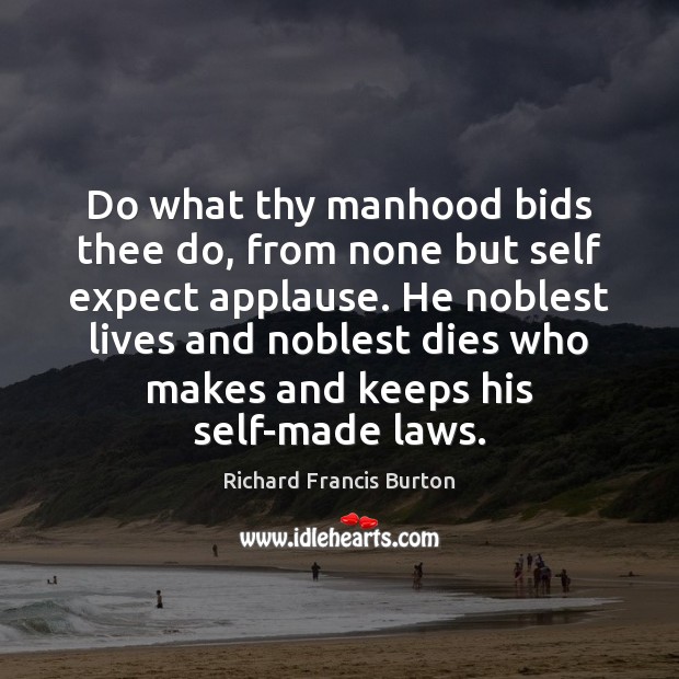 Do what thy manhood bids thee do, from none but self expect Image