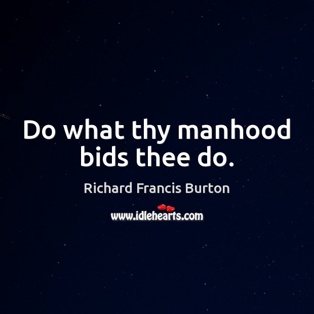 Do what thy manhood bids thee do. Richard Francis Burton Picture Quote