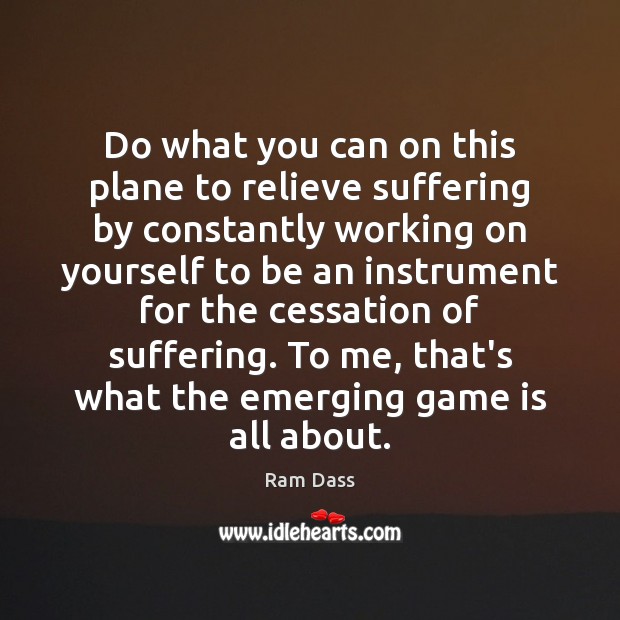Do what you can on this plane to relieve suffering by constantly Ram Dass Picture Quote