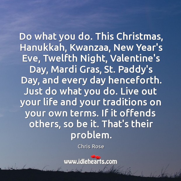 Do what you do. This Christmas, Hanukkah, Kwanzaa, New Year’s Eve, Twelfth Chris Rose Picture Quote