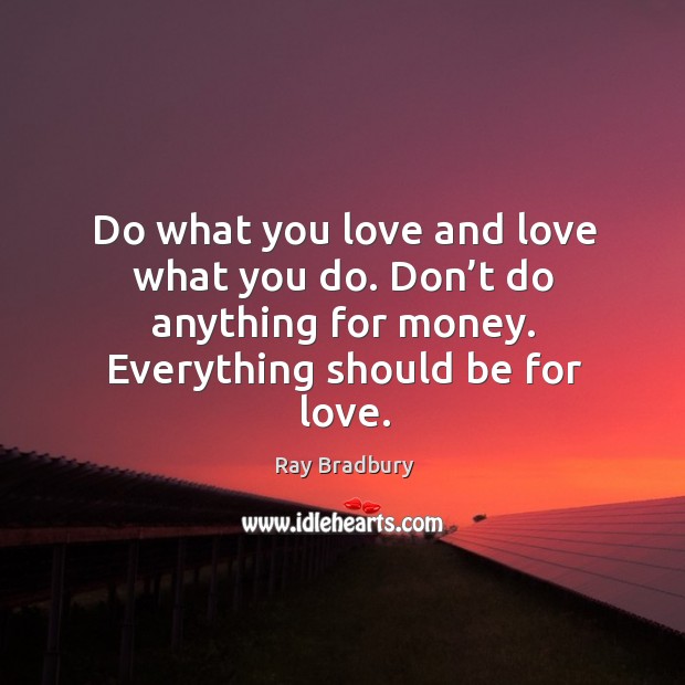 Do what you love and love what you do. Don’t do Ray Bradbury Picture Quote