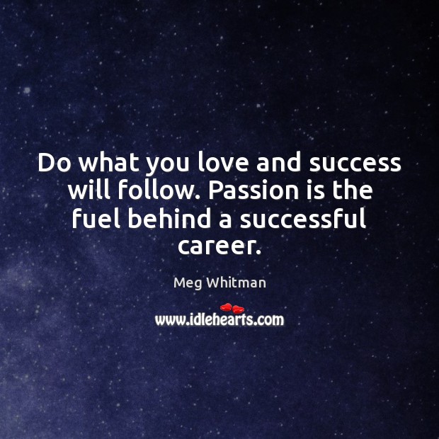 Do what you love and success will follow. Passion is the fuel behind a successful career. Meg Whitman Picture Quote