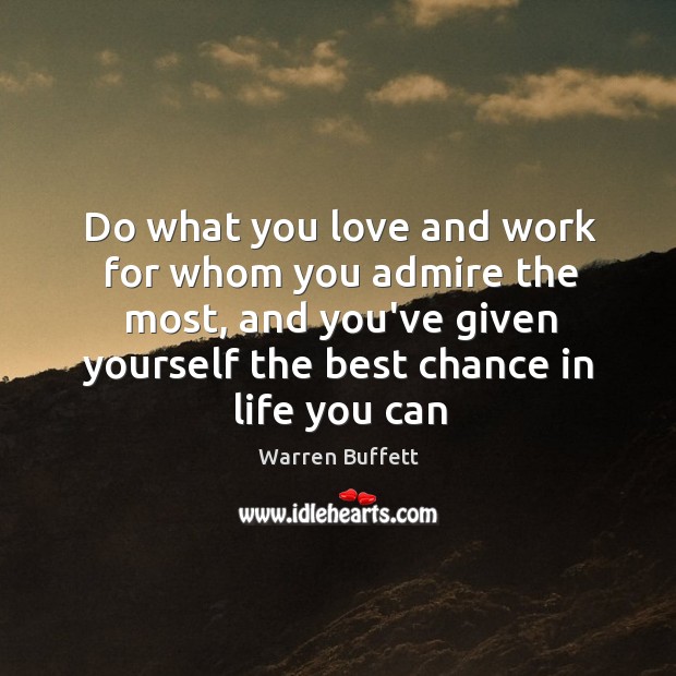 Do what you love and work for whom you admire the most, Warren Buffett Picture Quote