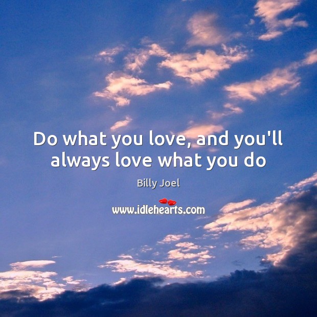 Do what you love, and you’ll always love what you do Image
