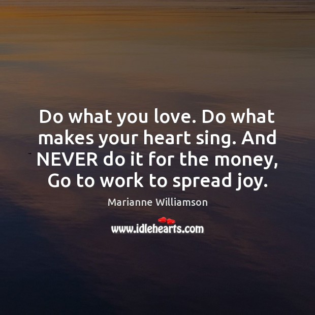 Do what you love. Do what makes your heart sing. And NEVER Marianne Williamson Picture Quote