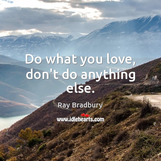 Do what you love, don’t do anything else. Ray Bradbury Picture Quote