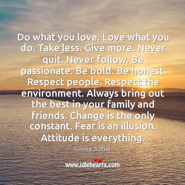 Do what you love. Love what you do. Take less. Give more. Image