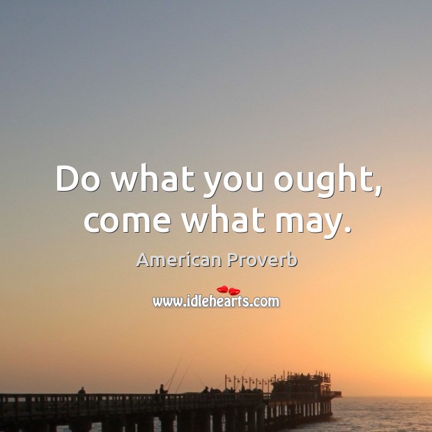 Do what you ought, come what may. Image