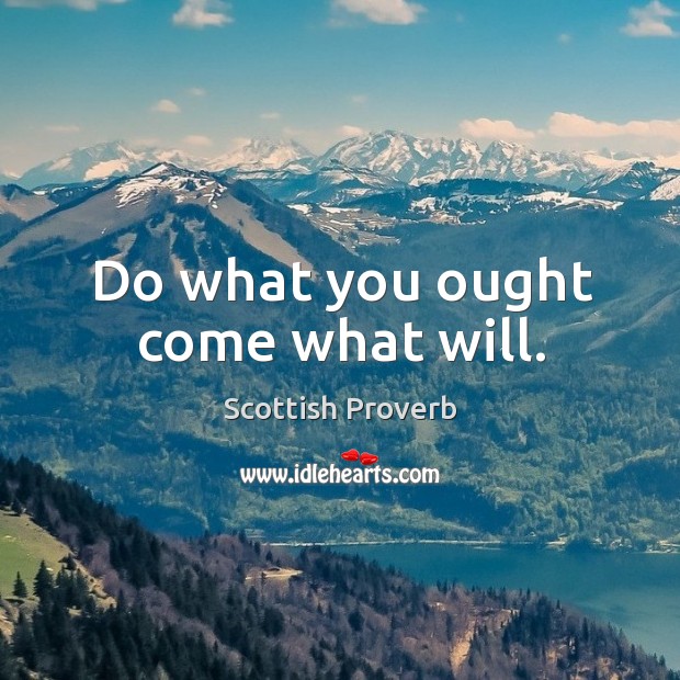 Do what you ought come what will. Scottish Proverbs Image