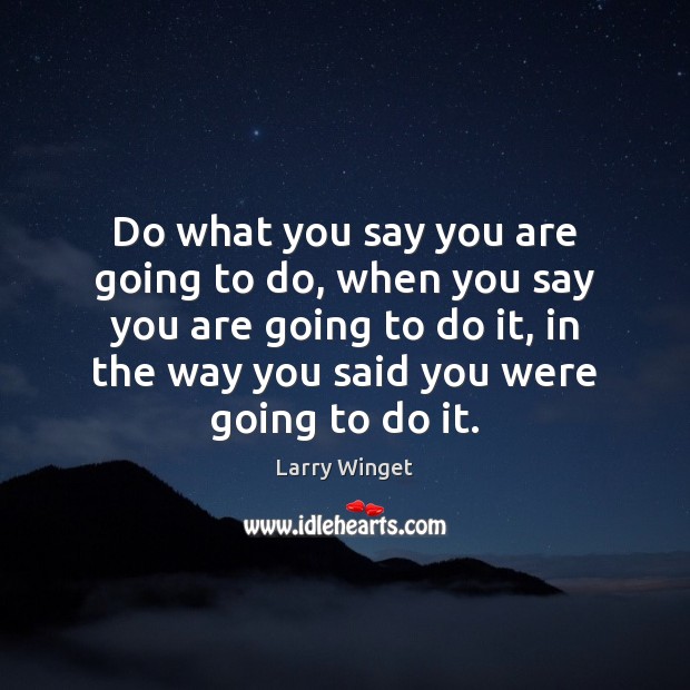 Do what you say you are going to do, when you say Larry Winget Picture Quote
