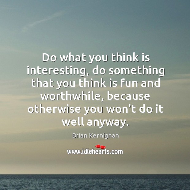 Do what you think is interesting, do something that you think is Brian Kernighan Picture Quote