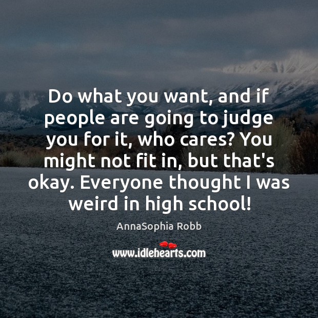 Do what you want, and if people are going to judge you AnnaSophia Robb Picture Quote
