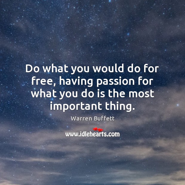 Do what you would do for free, having passion for what you do is the most important thing. Warren Buffett Picture Quote