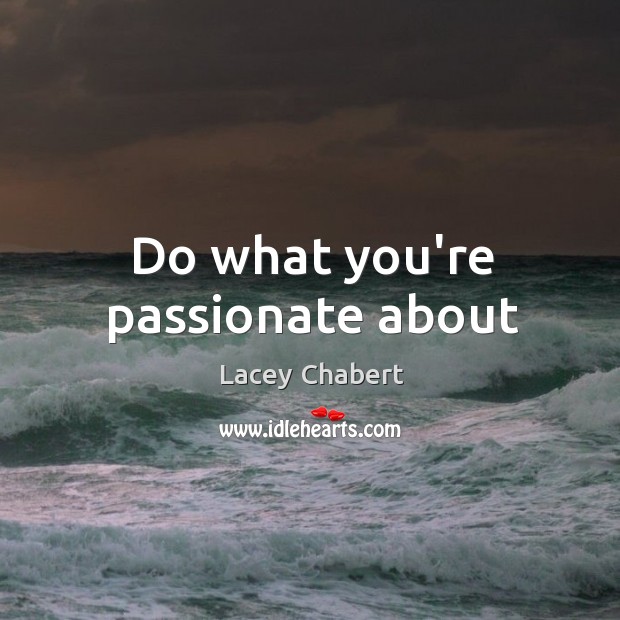 Do what you’re passionate about Lacey Chabert Picture Quote