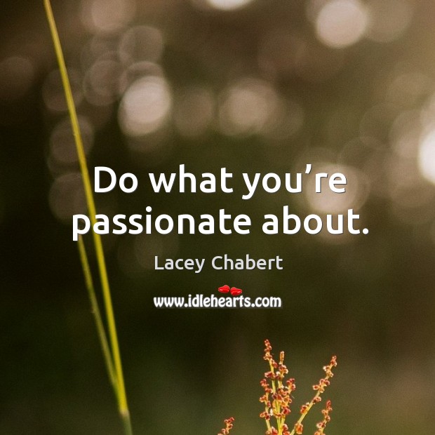 Do what you’re passionate about. Lacey Chabert Picture Quote