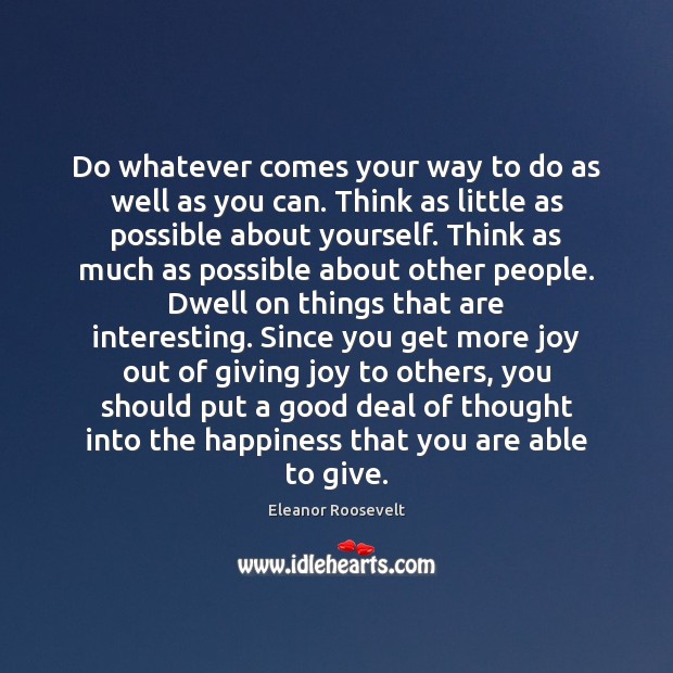 Do whatever comes your way to do as well as you can. Eleanor Roosevelt Picture Quote