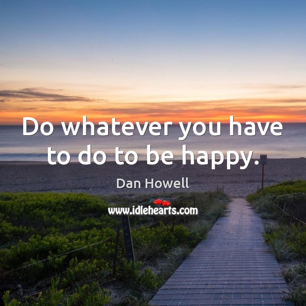 Do whatever you have to do to be happy. Image