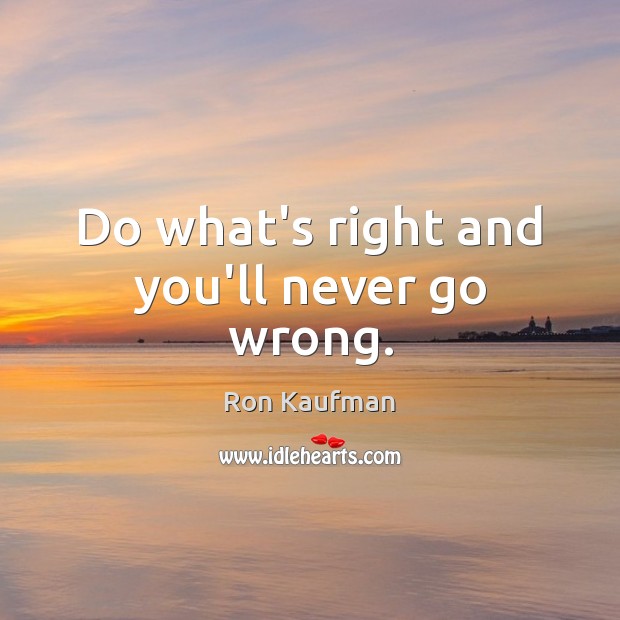 Do what’s right and you’ll never go wrong. Image