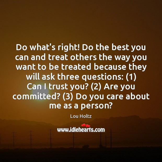 Do what’s right! Do the best you can and treat others the Lou Holtz Picture Quote